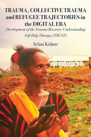 Trauma, Collective Trauma and Refugee Trajectories in the Digital Era de Selam Kidane