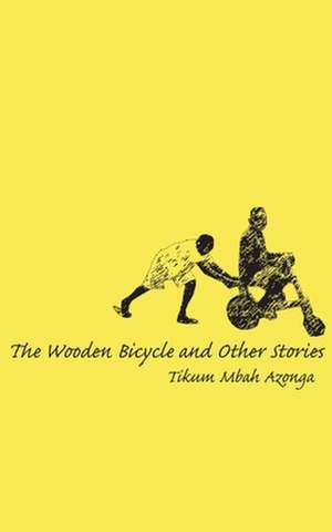 The Wooden Bicycle and Other Stories de Tikum Mbah Azonga