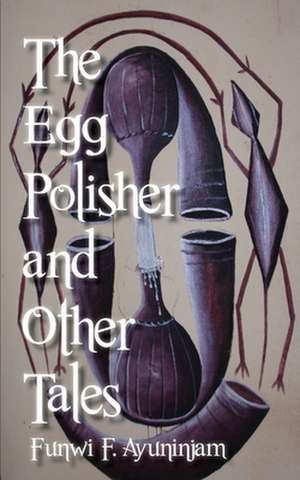 The Egg Polisher and Other Tales de Funwi F. Ayuninjam