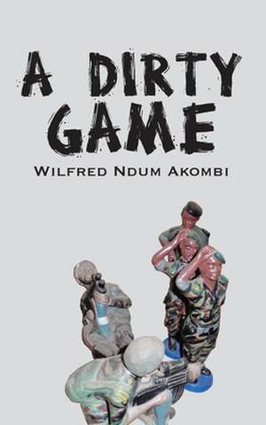 A Dirty Game de Wilfred Ndum Akombi