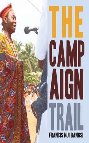 The Campaign Trail de Francis Nji Bangsi