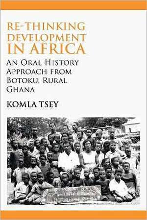 Re-Thinking Development in Africa. an Oral History Approach from Botoku, Rural Ghana: Principles and Practice in Cameroon de Komla Tsey