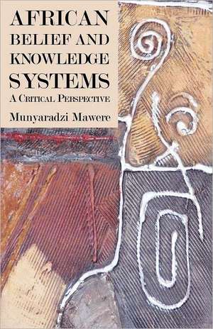 African Belief and Knowledge Systems. a Critical Perspective: Principles and Practice in Cameroon de Munyaradzi Mawere