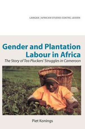 Gender and Plantation Labour in Africa. the Story of Tea Pluckers' Struggles in Cameroon: Entre Beaute Et Blessures de Piet Konings