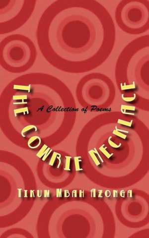 The Cowrie Necklace. a Collection of Poems: Popular Music Audiences in Freetown, Sierra Leone de Tikum Mbah Azonga