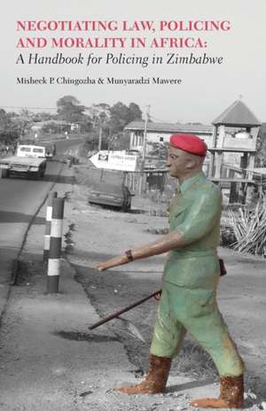 Negotiating Law, Policing and Morality in African. a Handbook for Policing in Zimbabwe: The Blame Game de Misheck P. Chingozha