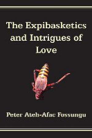 The Expibasketics and Intrigues of Love de Peter Ateh-Afac Fossungu