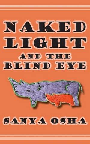 Naked Light and the Blind Eye de Sanya Osha