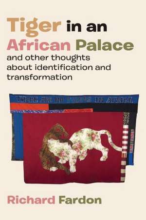 Tiger in an African Palace, and Other Thoughts about Identification and Transformation de Richard Fardon