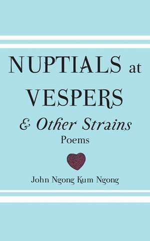 Nuptials at Vespers and Other Strains: Tribute to Lapiro de Mbanga Ngata Man de John Ngong Kum Ngong