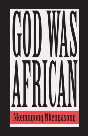 God Was African: An Intergenerational Interview on the History and Future of Social Anthropology in South Africa de Nkemngong Nkengasong