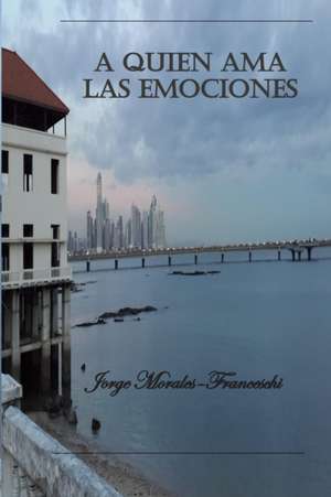 A Quien Ama Las Emociones de Jorge Morales -. Franceschi