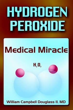 Hydrogen Peroxide - Medical Miracle de William Campbell Douglass