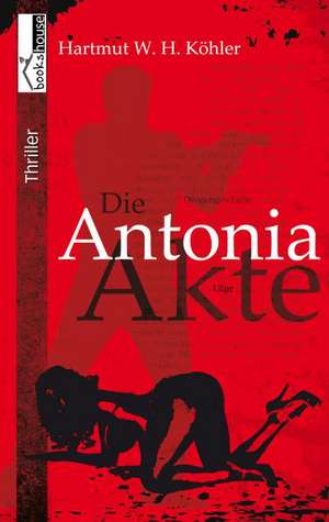 Die Antonia-Akte de Hartmut. W. H. Köhler