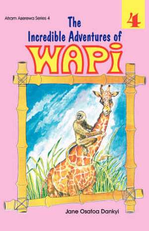 The Incredible Adventures of Wapi. Book 4 de Jane Osafoa Dankyi