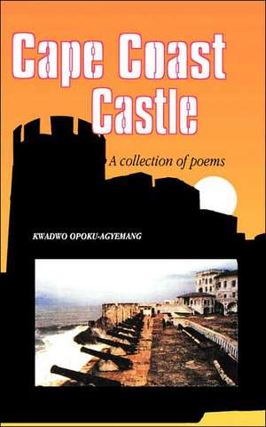 Cape Coast Castle. a Collection of Poems: Profitable Growth with a Brand Driven Service Strategy de Kwadwo Opoku-Agyemang