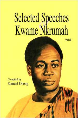 Selected Speeches of Kwame Nkrumah. Volume 5 de Samuel Obeng