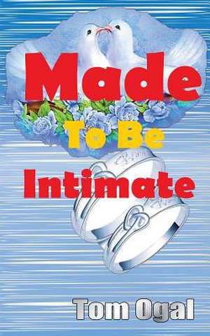 Made to Be Intimate: A Journey of Loss, Pain, Brokenness & Restoration