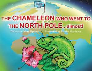 The Chameleon Who Went to the North Pole...Almost! de Mary Epsom