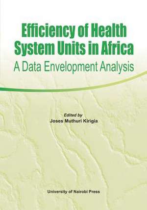 Efficiency of Health System Units in Africa. a Data Envelopment Analysis: From 1894 to Present de Joses Muthuri Kirigia