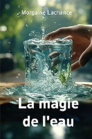 La magie de l'eau de Morgaine Lachance