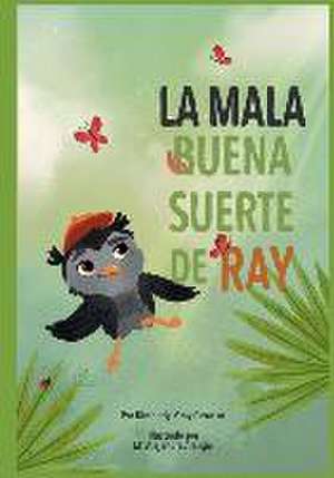 La Mala Buena Suerte de Ray de Kimberly Gray Cayasso