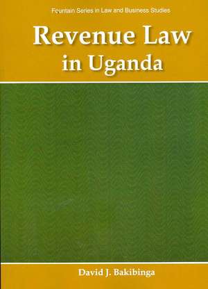 Revenue Law in Uganda de David J. Bakibinga