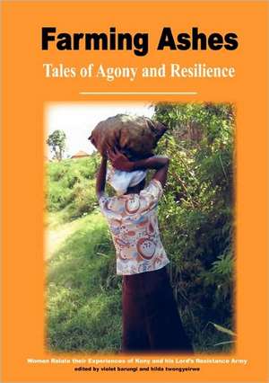 Farming Ashes. Tales of Agony and Resilience de Violet Barungi