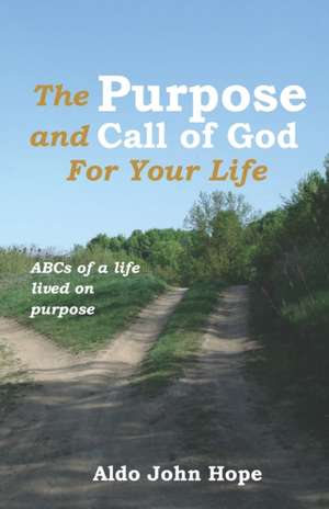 The Purpose and Call of God for your life: ABCs of a life lived on purpose de Aldo John Hope