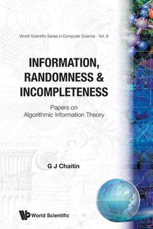 Information, Randomness & Incompleteness: Papers on Algorithmic Information Theory de Gregory J. Chaitin