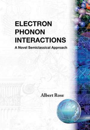 Electron Phonon Interactions: A Novel Semiclassified Approach de Albert Rose