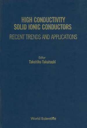 High Conductivity Solid Ionic Conductors: Recent Trends and Applications de Takehiko Takahashi