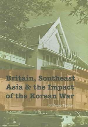 Britain Southeast Asia and the Impact of the Korean War: "" de Nicholas Tarling