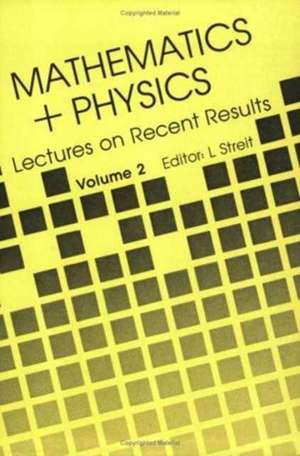 Mathematics + Physics: Lectures on Recent Results (Volume II) de Ludwig Streit