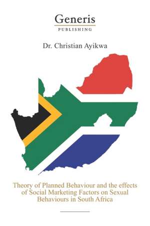 Theory of planned behaviour and the effects of social marketing factors on sexual behaviours in South Africa de Lutete Christian Ayikwa