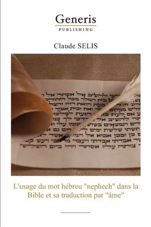 L'usage du mot hébreu "nephech" dans la Bibleet sa traduction par "âme" de Claude Selis