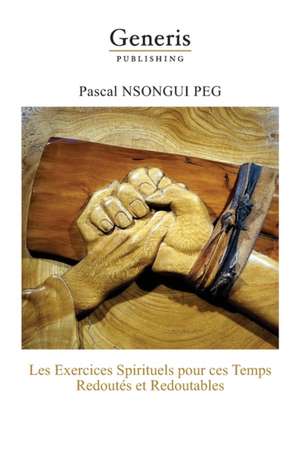 Les exercices spirituels pour ces temps redoutés et redoutables de Pascal Nsongui Peg