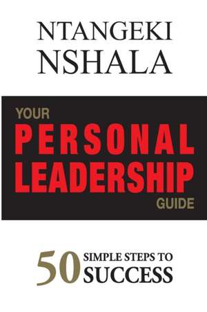 Your Personal Leadership Guide: 50 Simple Steps to Success de Ntangeki Nshala