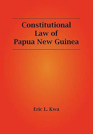 Constitutional Law of Papua New Guinea de Eric L. Kwa