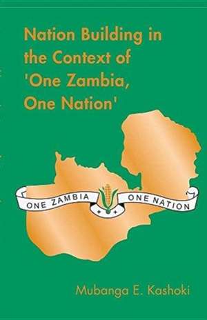 Nation Building in the Context of 'One Zambia One Nation' de Mubanga E. Kashoki