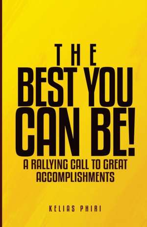 The Best You Can Be!: A Rallying Call to Great Accomplishments de Kelias Phiri