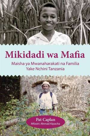 Mikidadi Wa Mafia. Maisha YA Mwanaharakati Na Familia Yake Nchini Tanzania: The Promised Land Is Still Too Far! 1961 - 2011 de Pat Caplan