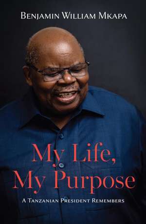 My Life, My Purpose de Benjamin William Mkapa