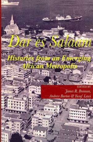 Dar Es Salaam. Histories from an Emerging African Metropolis: Land Use Planning and Residents' Rights in Tanzania de James Brennan