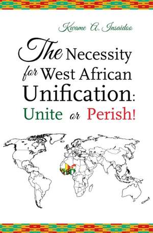 The Necessity for West African Unification de Kwame A Insaidoo