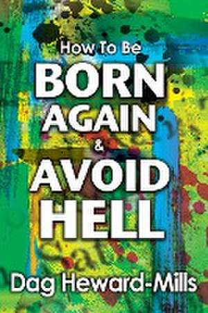 How to be Born Again and avoid Hell de Dag Heward-Mills