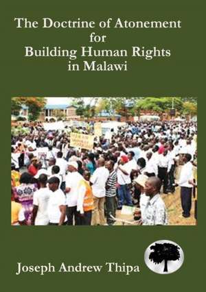 The Doctrine of Atonement for Building Human Rights in Malawi de Joseph Andrew Thipa