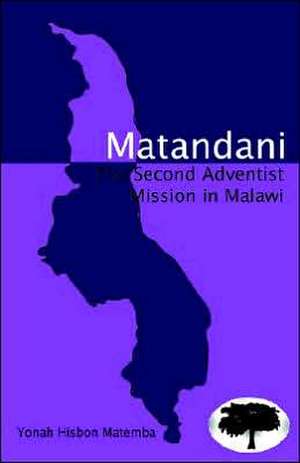 Matandani: The Second Adventist Mission in Malawi de Yonah Hisbon Matemba