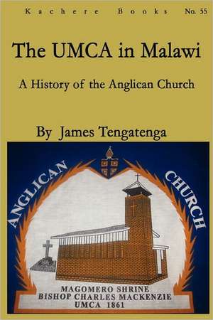 The UMCA in Malawi. A History of the Anglican Church 1861-2010 de James Tengatenga