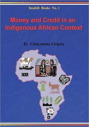 Money and Credit in an Indigenous African Context. Principles, Empirical Evidence and Policy Implications de Chinyamata Chipeta